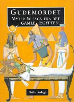Gudemordet : myter & sagn fra det gamle Egypten