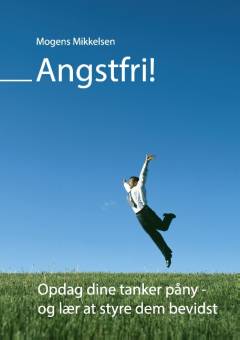 Angstfri! : angstfyldt fortid - læring - angstfri fremtid : opdag dine tanker påny - og lær at styre dem bevidst