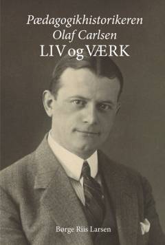 Pædagogikhistorikeren Olaf Carlsen : Liv og værk