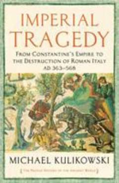 Imperial tragedy : from Constantine’s empire to the destruction of Roman Italy (AD 363-568)