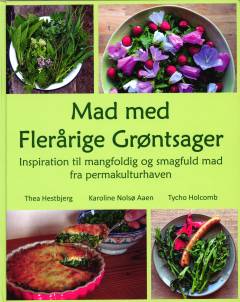 Mad med flerårige grøntsager : inspiration til mangfoldig og smagfuld mad fra permakulturhaven