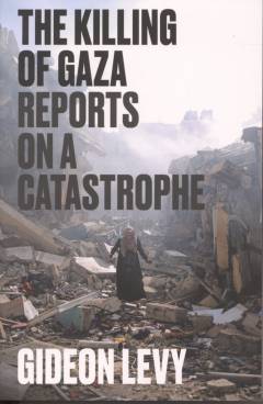The killing of Gaza : reports on a catastrophe