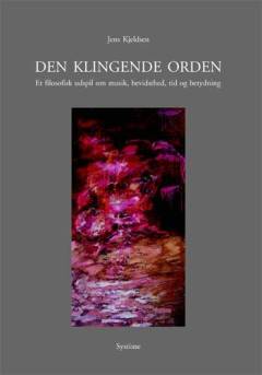 Den klingende orden : et filosofisk udspil om musik, bevisthed, tid og betydning