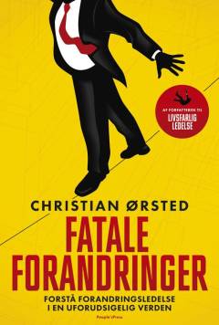 Fatale forandringer : forstå forandringsledelse i en uforudsigelig verden