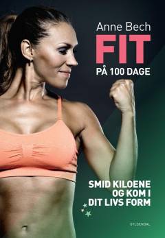 Fit på 100 dage : smid kiloene og kom i dit livs form