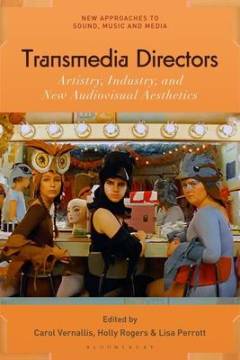Transmedia directors : artistry, industry, and new audiovisual aesthetics
