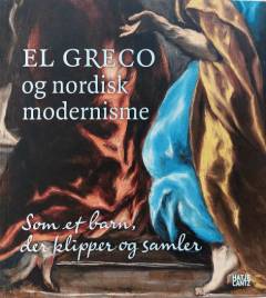 El Greco og nordisk modernisme : som et barn, der klipper og samler
