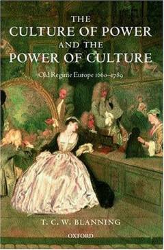 The culture of power and the power of culture : old regime Europe 1660-1789