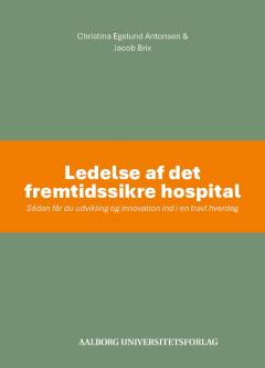 Ledelse af det fremtidssikre hospital : sådan får du udvikling og innovation ind i en travl hverdag
