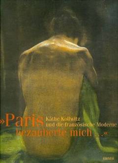 "Paris bezauberte mich--" : Käthe Kollwitz und die französische Moderne