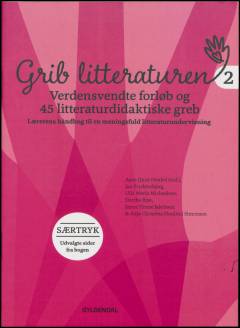Grib litteraturen 2 : verdensvendte forløb og 45 litteraturdidaktiske greb : lærerens håndbog til en meningsfuld litteraturundervisning