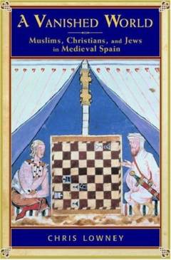 A vanished world : muslims, christians, and jews in medieval Spain