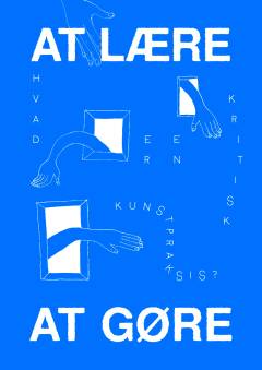 At lære at gøre : hvad er en kritisk kunstpraksis