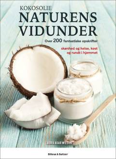 Kokosolie - naturens vidunder : over 200 fantastiske opskrifter : skønhed og helse, kost og rundt i hjemmet
