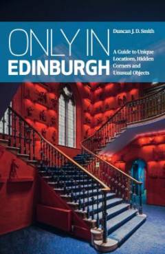 Only in Edinburgh : a guide to unique locations, hidden corners and unusual objects