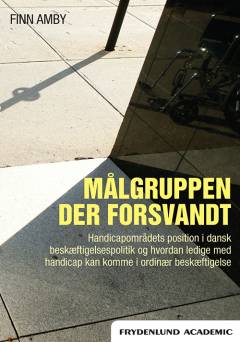 Målgruppen der forsvandt : handicapområdets position i dansk beskæftigelsespolitik og hvordan ledige med handicap kan komme i ordinær beskæftigelse
