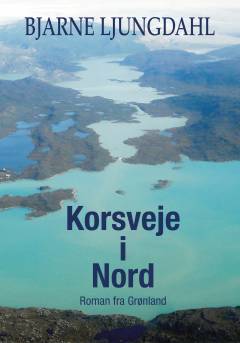 Korsveje i Nord : roman fra Grønland