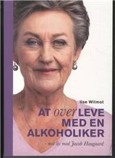 At overleve med en alkoholiker : mit liv med Jacob Haugaard