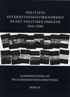 PET-Kommissionens beretning. Bind 16 : Politiets efterretningsvirksomhed på det politiske område 1945-1989 : sammenfatning af Kommissionens arbejde og resultater