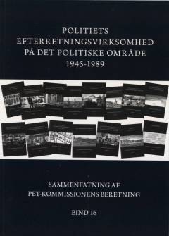 PET-Kommissionens beretning. Bind 16 : Politiets efterretningsvirksomhed på det politiske område 1945-1989 : sammenfatning af Kommissionens arbejde og resultater