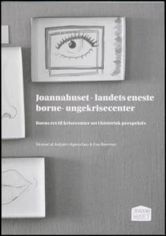 Joannahuset - landets eneste børne-ungekrisecenter : børns ret til krisecenter set i historisk perspektiv