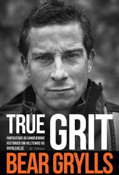 True grit : fantastiske og sandfærdige historier om heltemod og overlevelse