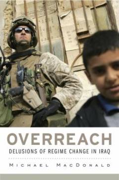 Overreach : delusions of regime change in Iraq