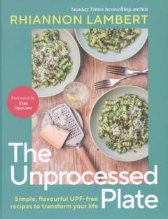 The unprocessed plate : simple, flavourful UPF-free recipes to transform your life