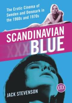 Scandinavian blue : the erotic cinema of Sweden and Denmark in the 1960s and 1970s