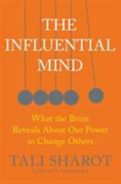 The influential mind : what the brain reveals about our power to change others