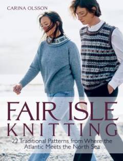 Fair Isle knitting : 22 traditional patterns from where the Atlantic meets the North Sea