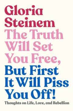 The truth will set you free, but first it will piss you off! : thoughts on life, love, and rebellion
