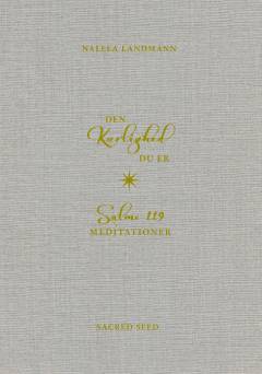 Den kærlighed du er : Salme 119 meditationer
