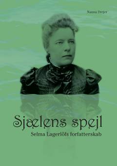 Sjælens spejl : Selma Lagerlöfs forfatterskab