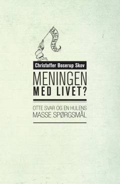 Meningen med livet? : otte svar og en hulens masse spørgsmål