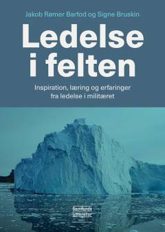 Ledelse i felten : inspiration, læring og erfaringer fra ledelse i militæret