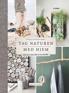 Tag naturen med hjem : indretning, ideer og mad til alle årstider