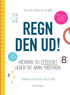 Regn den ud! : hvordan du effektivt lærer dit barn matematik : løsningen er nemmere, end du tror