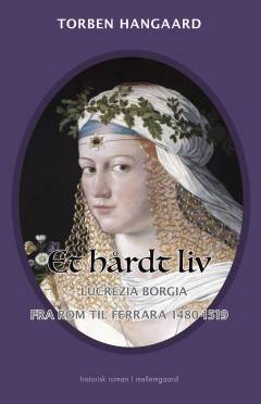 Et hårdt liv : Lucrezia Borgia fra Rom til Ferrara 1480-1519