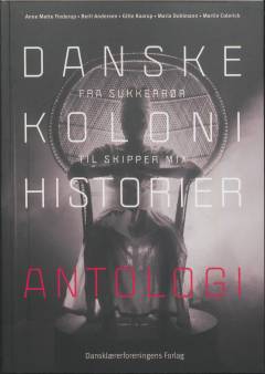Danske kolonihistorier : fra sukkerrør til Skipper Mix -- Antologi : antologi