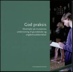 God praksis : eksempler på museernes undervisning til grundskoler og ungdomsuddannelser