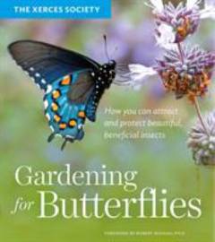 Gardening for butterflies : how you can attract and protect beautiful, beneficial insects