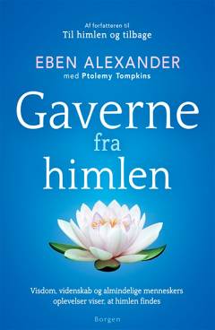 Gaverne fra himlen : visdom, videnskab og almindelige menneskers oplevelser viser, at himlen findes
