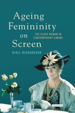 Ageing femininity on screen : the older woman in contemporary cinema
