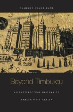 Beyond Timbuktu : an intellectual history of Muslim West Africa
