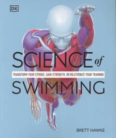 Science of swimming : transform your stroke, gain strength, revolutionize your training