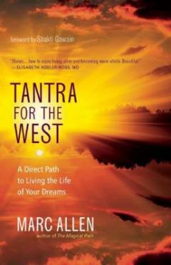 Tantra for the West : a direct path to living the life of your dreams