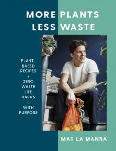 More plants less waste : plant-based recipes + zero waste life hacks with purpose