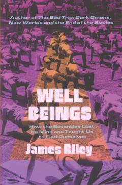 Well beings : how the seventies lost its mind and taught us to find ourselves