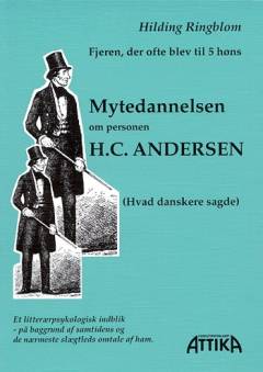 Mytedannelsen om personen H.C. Andersen : fjeren, der ofte blev til 5 høns : (hvad danskerne sagde) : et litterærpsykologisk indblik på baggrund af samtidens og de nærmeste slægtleds omtale af ham